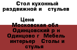 Стол кухонный раздвижной и 6 стульев › Цена ­ 4 000 - Московская обл., Одинцовский р-н, Одинцово г. Мебель, интерьер » Столы и стулья   